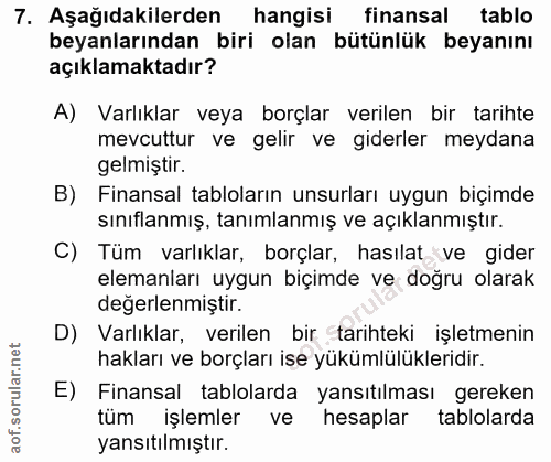 7. soru: Aşağıdakilerden hangisi finansal tablo beyanlarından biri olan bütünlük beyanını açıklamaktadır? A) Varlıklar veya bo…