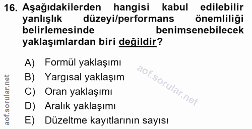 16. soru: Aşağıdakilerden hangisi kabul edilebilir yanlışlık düzeyi/performans önemliliği belirlemesinde benimsenebilecek yakla…