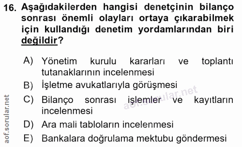 16. soru: Aşağıdakilerden hangisi denetçinin bilanço sonrası önemli olayları ortaya çıkarabilmek için kullandığı denetim yordam…