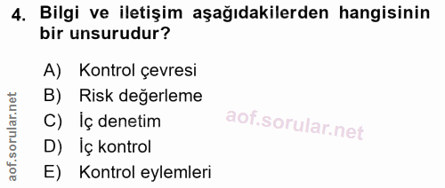 4. soru: Bilgi ve iletişim aşağıdakilerden hangisinin bir unsurudur? A) Kontrol çevresi B) Risk değerleme C) Iç denetim D) İç…