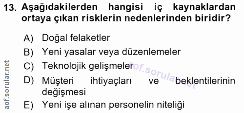 13. soru: Aşağıdakilerden hangisi iç kaynaklardan ortaya çıkan risklerin nedenlerinden biridir? A) Dogal felaketler B) Yeni yas…