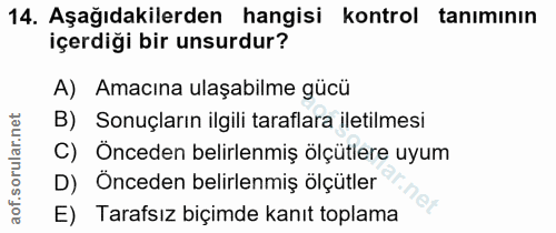 14. soru: Aşağıdakilerden hangisi kontrol tanımının içerdiği bir unsurdur? A) Amacına ulaşabilme gücü B) Sonuçların ilgili tara…