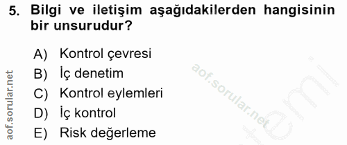 5. soru: Bilgi ve iletişim aşağıdakilerden hangisinin bir unsurudur? A) Kontrol çevresi B) İç denetim C) Kontrol eylemleri D)…
