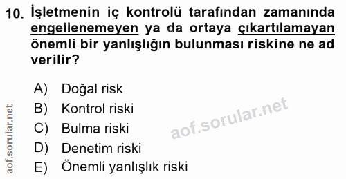 10. soru: İşletmenin iç kontrolü tarafından zamanında önemli bir yanlışlığın bulunması riskine ne ad engellenemeyen ya da ortay…