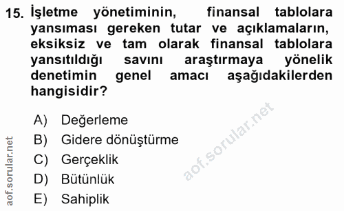 15. soru: İşletme yönetiminin, finansal tablolara yansıması gereken tutar ve açıklamaların, eksiksiz ve tam olarak finansal tab…