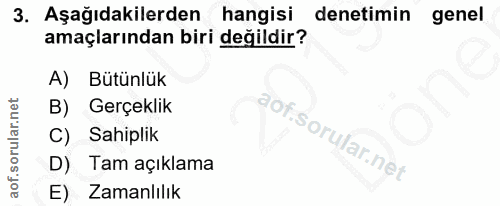 3. soru: Aşağıdakilerden hangisi denetimin genel amaçlarından biri değildir? A) Butünluk B) Gerçeklik C) Sahiplik D) Tam açıkl…
