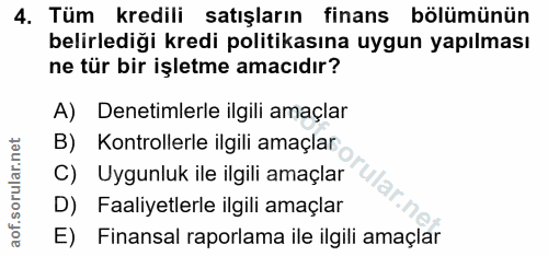 4. soru: Tüm kredili satışların finans bölümünün belirlediği kredi politikasına uygun yapılması ne tür bir işletme amacıdır? A…