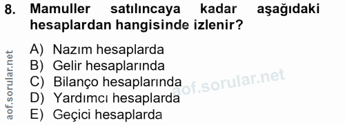 8. soru: Mamuller satılıncaya kadar aşağıdaki hesaplardan hangisinde izlenir? A) Nazım hesaplarda B) Gelir hesaplarında of. C)…