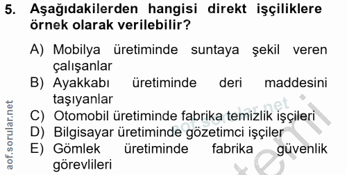 5. soru: Aşağıdakilerden hangisi direkt işçiliklere örnek olarak verilebilir? A) Mobilya üretiminde suntaya şekil veren çalışa…
