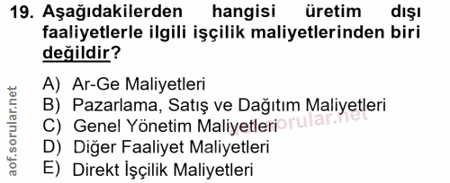 19. soru: Aşağıdakilerden hangisi üretim dışı faaliyetlerle ilgili işçilik maliyetlerinden biri değildir? A) Ar-Ge Maliyetleri…