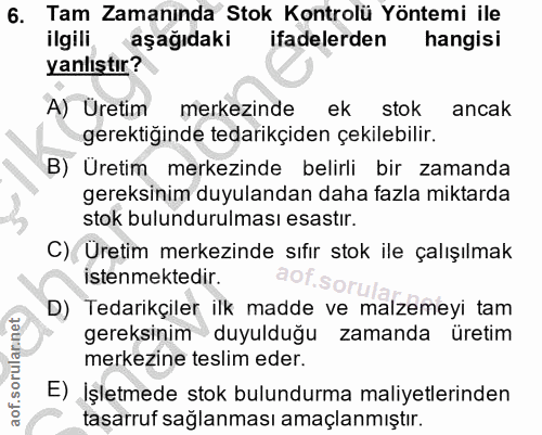 6. soru: Tam Zamanında Stok Kontrolü Yöntemi ile ilgili aşağıdaki ifadelerden hangisi yanlıştır? A) Üretim merkezinde ek stok…