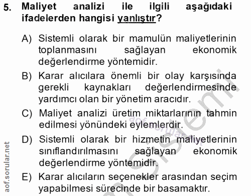 5. soru: Maliyet analizi ile ilgili aşağıdaki ifadelerden hangisi yanlıştır? A) Sistemli olarak bir mamulün maliyetlerinin top…