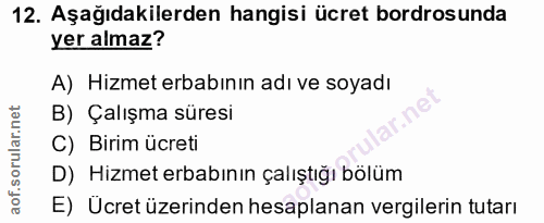12. soru: Aşağıdakilerden hangisi ücret bordrosunda yer almaz? A) Hizmet erbabının adı ve soyadı B) Çalışma süresi C) Birim ücr…