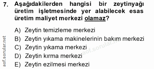 7. soru: Aşağıdakilerden hangisi bir zeytinyağı üretim işletmesinde yer alabilecek esas üretim maliyet merkezi olamaz? A) Zeyt…