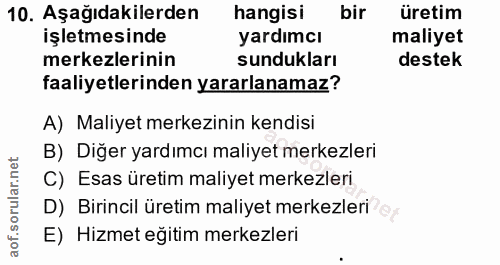 10. soru: Aşağıdakilerden hangisi bir üretim işletmesinde yardımcı maliyet merkezlerinin sundukları destek faaliyetlerinden yar…