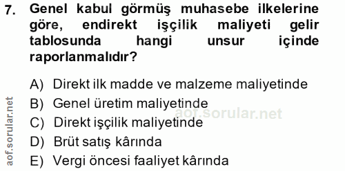 7. soru: Genel kabul görmüş muhasebe ilkelerine göre, endirekt işçilik maliyeti gelir tablosunda hangi unsur içinde raporlanma…