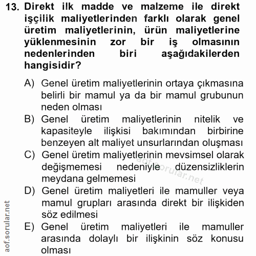 13. soru: Direkt ilk madde ve malzeme ile direkt işçilik maliyetlerinden farklı olarak genel üretim maliyetlerinin, ürün maliye…