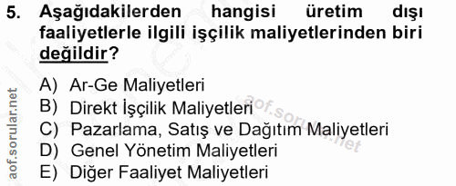 5. soru: Aşağıdakilerden hangisi üretim dışı faaliyetlerle ilgili işçilik maliyetlerinden biri değildir? A) Ar-Ge Maliyetleri…