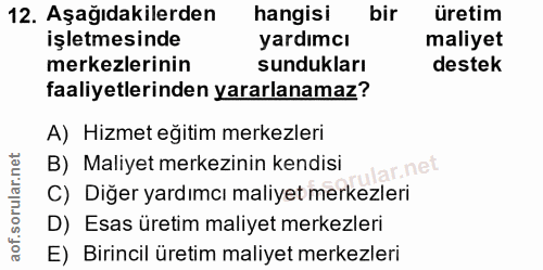 12. soru: Aşağıdakilerden hangisi bir üretim işletmesinde yardımcı maliyet merkezlerinin sundukları destek faaliyetlerinden yar…