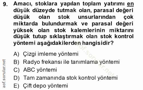 9. soru: Amacı, stoklara yapılan toplam yatırımı en düşük düzeyde tutmak olan, parasal değeri düşük olan stok unsurlarindan ço…