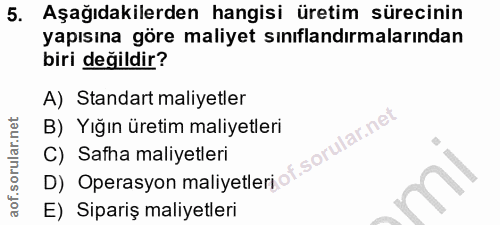 5. soru: Aşağıdakilerden hangisi üretim sürecinin yapısına göre maliyet sınıflandırmalarından biri değildir? A) Standart maliy…