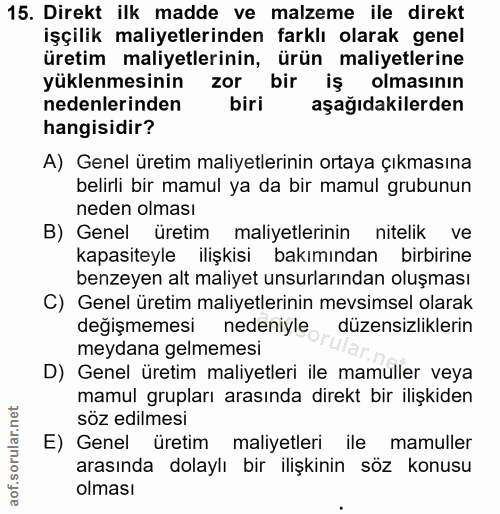 15. soru: Direkt ilk madde ve malzeme ile direkt işçilik maliyetlerinden farklı olarak genel üretim maliyetlerinin, ürün maliye…