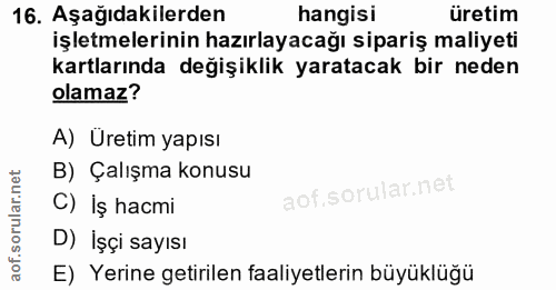 16. soru: Aşağıdakilerden hangisi üretim işletmelerinin hazırlayacağı sipariş maliyeti kartlarında değişiklik yaratacak bir ned…