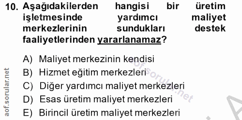 10. soru: Aşağıdakilerden hangisi bir üretim işletmesinde yardımcı maliyet merkezlerinin sundukları destek faaliyetlerinden yar…