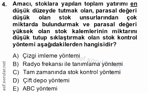4. soru: Amacı, stoklara yapılan toplam yatırımı en düşük düzeyde tutmak olan, parasal değeri düşük olan stok unsurlarından ço…