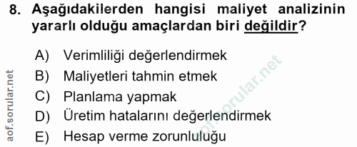 8. soru: Aşağıdakilerden hangisi maliyet analizinin yararlı olduğu amaçlardan biri değildir? A) Verimliliği değerlendirmek lar…