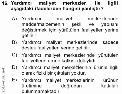 16. soru: Yardımcı maliyet merkezleri ile ilgili aşağıdaki ifadelerden hangisi yanlıştır? A) Yardımcı maliyet merkezlerinde mad…