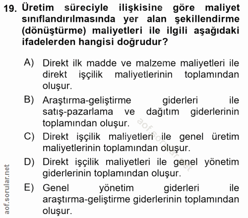 19. soru: Üretim süreciyle ilişkisine göre maliyet sınıflandırılmasında yer alan şekillendirme (dönüştürme) maliyetleri ile ilg…