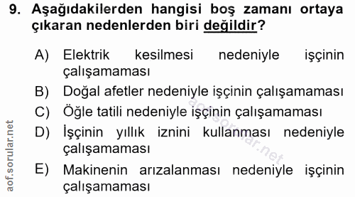 9. soru: Aşağıdakilerden hangisi boş zamanı ortaya çıkaran nedenlerden biri değildir? A) Elektrik k kesilmesi nedeniyle işçini…