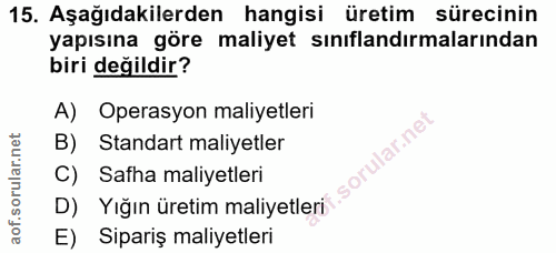 15. soru: Aşağıdakilerden hangisi üretim sürecinin yapısına göre maliyet sınıflandırmalarından biri değildir? A) Operasyon mali…
