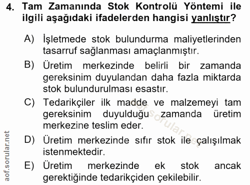 4. soru: Tam Zamanında Stok Kontrolü Yöntemi ile ilgili aşağıdaki ifadelerden hangisi yanlıştır? A) Işletmede stok bulundurma…