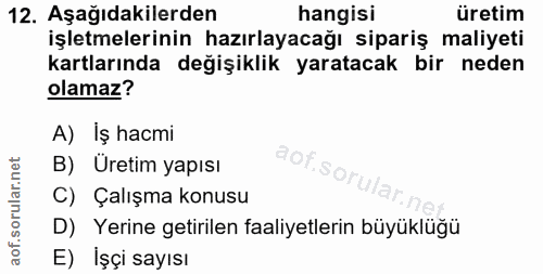 12. soru: Aşağıdakilerden hangisi üretim işletmelerinin hazırlayacağı sipariş maliyeti kartlarında değişiklik yaratacak bir ned…