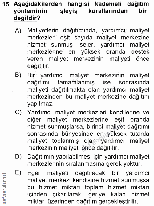15. soru: Aşağıdakilerden hangisi kademeli dağıtım yönteminin işleyiş kurallarından biri değildir? A) Maliyetlerin dağıtımında,…