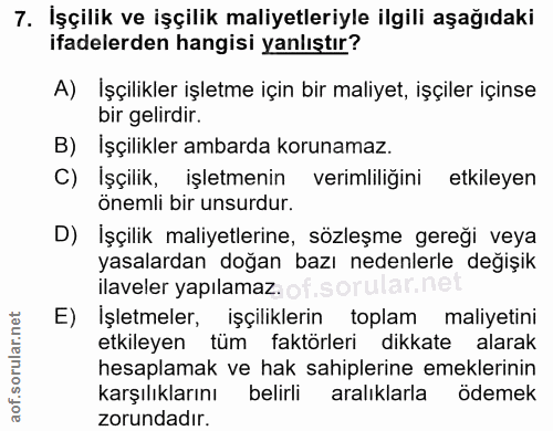 7. soru: İşçilik ve işçilik maliyetleriyle ilgili aşağıdaki ifadelerden hangisi yanlıştır? A) İşçilikler işletme için bir mali…