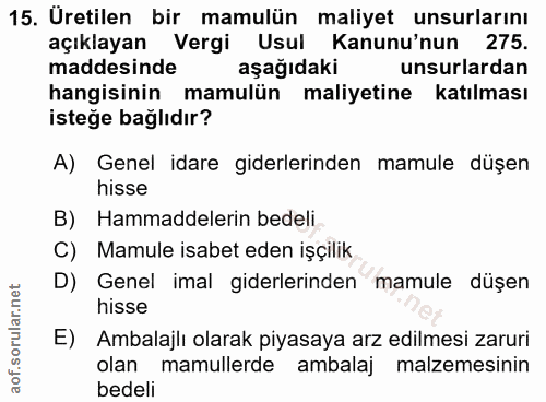15. soru: Uretilen bir mamulün maliyet unsurlarını açıklayan Vergi Usul Kanunu'nun 275. maddesinde aşağıdaki unsurlardan hangis…