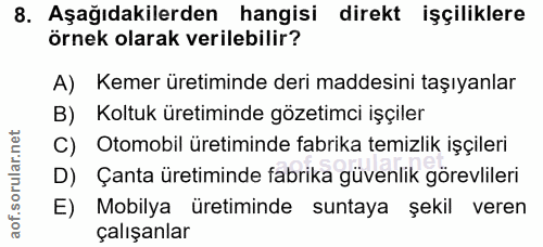 8. soru: Aşağıdakilerden hangisi direkt işçiliklere örnek olarak verilebilir? A) Kemer üretiminde deri maddesini taşıyanlar Ko…
