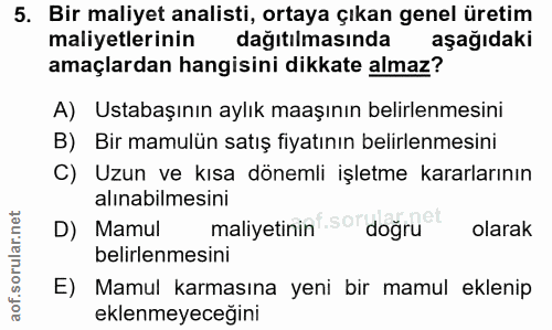 5. soru: Bir maliyet analisti, ortaya çıkan genel üretim maliyetlerinin dağıtılmasında m aşağıdaki amaçlardan hangisini dikkat…