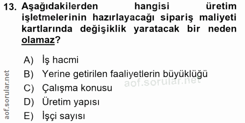 13. soru: Aşağıdakilerden hangisi üretim işletmelerinin hazırlayacağı sipariş maliyeti kartlarında değişiklik yaratacak bir ned…