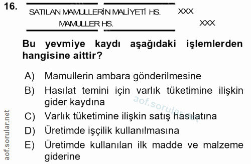 16. soru: SATILAN MAMULLERİN MALİYETİ HS. XXX MAMULLER HS. xxX Bu yevmiye kaydı aşağıdaki işlemlerden hangisine aittir? A) Mamu…