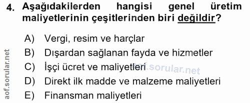 4. soru: Aşağıdakilerden hangisi genel üretim maliyetlerinin çeşitlerinden biri değildir? A) Vergi, resim ve harçlar B) Dışard…