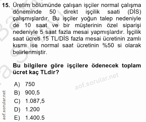 15. soru: Uretim bölümünde çalışan işçiler normal çalışma döneminde 50 direkt işçilik saati (DiS) çalışmışlardır. Bu işçiler yo…
