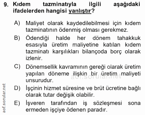 9. soru: Kidem tazminatıyla ilgili aşağıdaki ifadelerden hangisi yanlıştır? A) Maliyet olarak kaydedilebilmesi için kıdem tazm…
