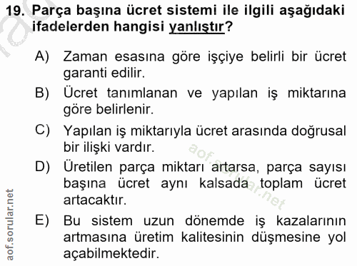 19. soru: Parça başına ücret sistemi ile ilgili aşağıdaki ifadelerden hangisi yanlıştır? A) Zaman esasına göre işçiye belirli b…