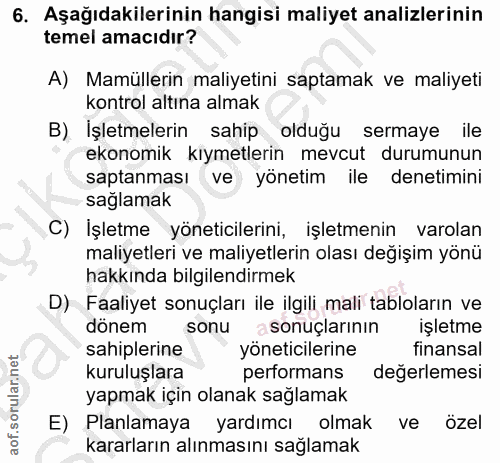 6. soru: Aşağıdakilerinin hangisi maliyet analizlerinin temel amacıdır? A) Mamüllerin maliyetini saptamak ve maliyeti kontrol…