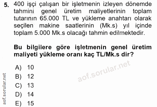 5. soru: 400 işçi çalışan bir işletmenin izleyen dönemde tahmini genel üretim maliyetlerinin toplam tutarının 65.000 TL ve yük…