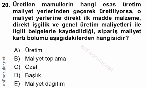 20. soru: Uretilen mamullerin hangi esas üretim maliyet yerlerinden geçerek üretiliyorsa, o maliyet yerlerine direkt ilk madde…